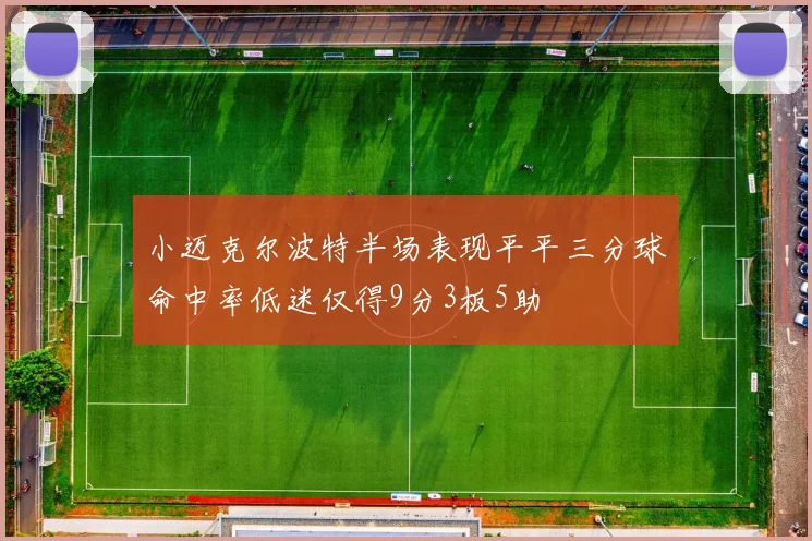小迈克尔波特半场表现平平三分球命中率低迷仅得9分3板5助
