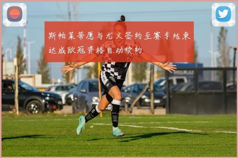 斯帕莱蒂愿与尤文签约至赛季结束达成欧冠资格自动续约